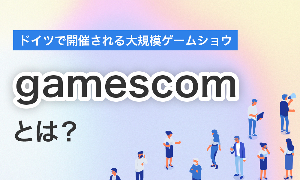 世界最大規模のゲームショー「gamescom」とは【2024年8月版】｜コラム一覧｜Confidence Creator（コンフィデンスクリエイター）