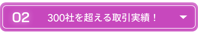 300社を超える取引実績！