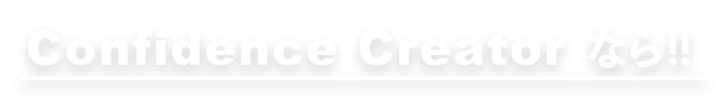 Confidence Creatorなら！！