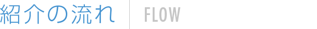 紹介の流れ FLOW