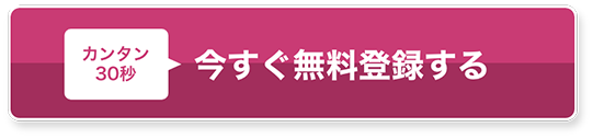 簡単30秒！今すぐ無料登録する ＞
